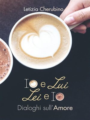 cover image of Io e Lui. Lei e Io. Dialoghi sull'Amore.